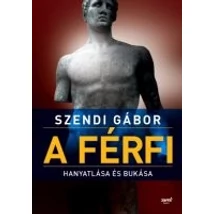 Szendi Gábor: A férfi hanyatlása és bukása