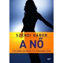 A NŐ FELEMELKEDÉSE ÉS TÜNDÖKLÉSE SZENDI GÁBOR